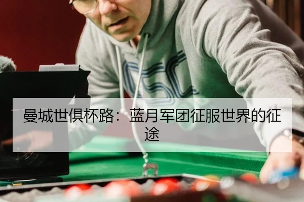 曼城世俱杯路：蓝月军团征服世界的征途