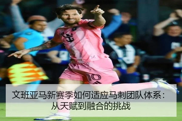 文班亚马新赛季如何适应马刺团队体系：从天赋到融合的挑战